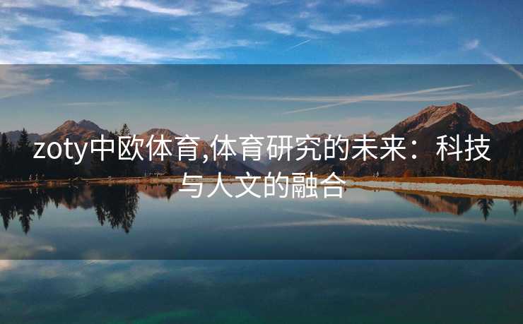 zoty中欧体育,体育研究的未来:科技与人文的融合