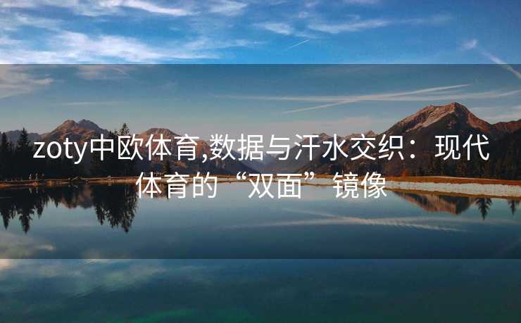zoty中欧体育,数据与汗水交织：现代体育的“双面”镜像